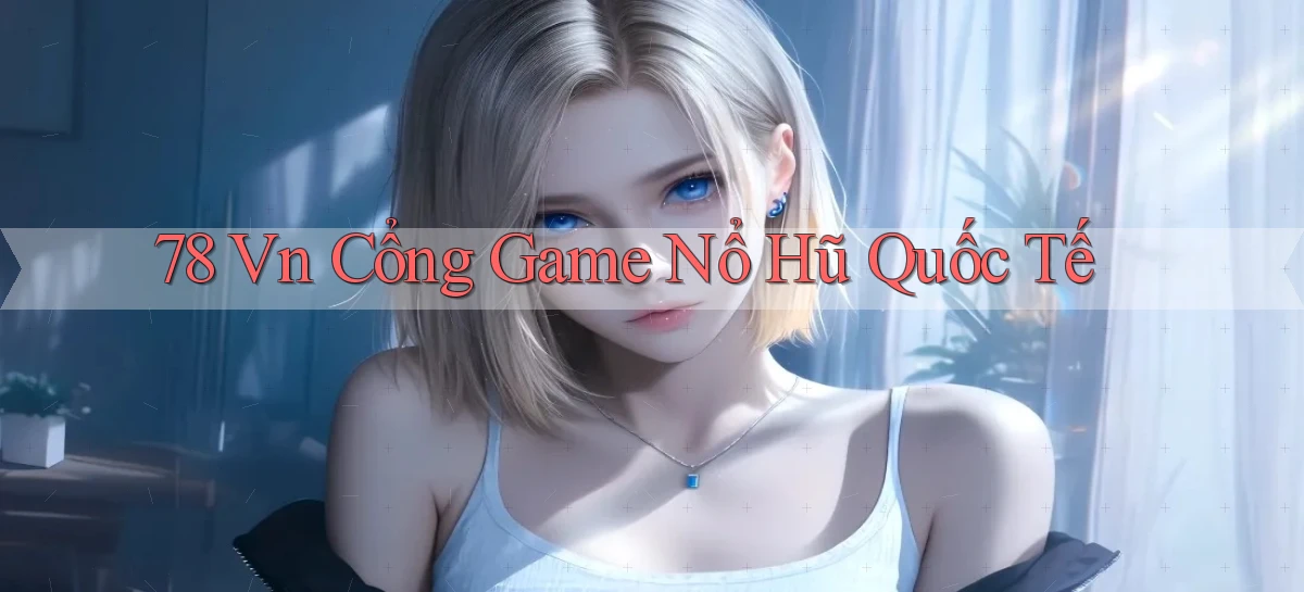 78 vn cổng game nổ hũ quốc tế