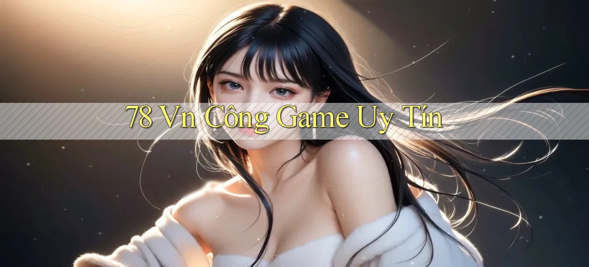78 vn công game uy tín
