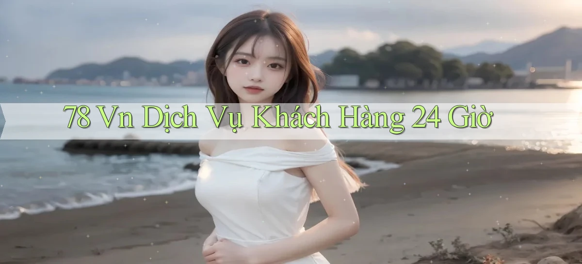 78 vn Dịch vụ khách hàng 24 giờ