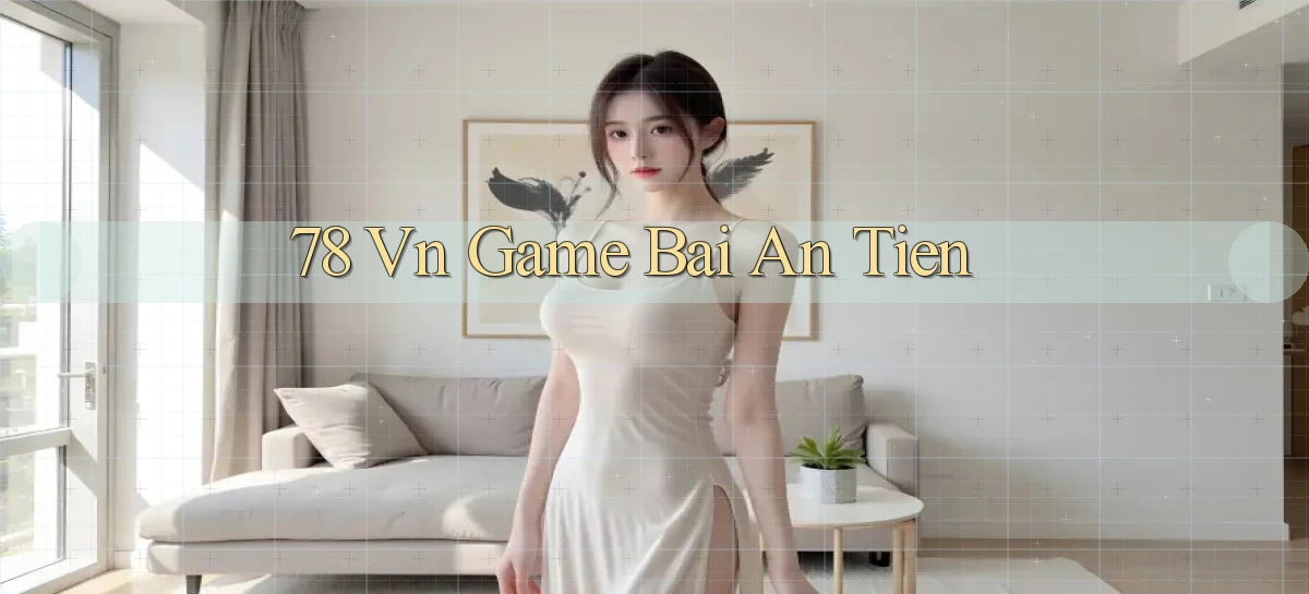 78 vn game bai an tien