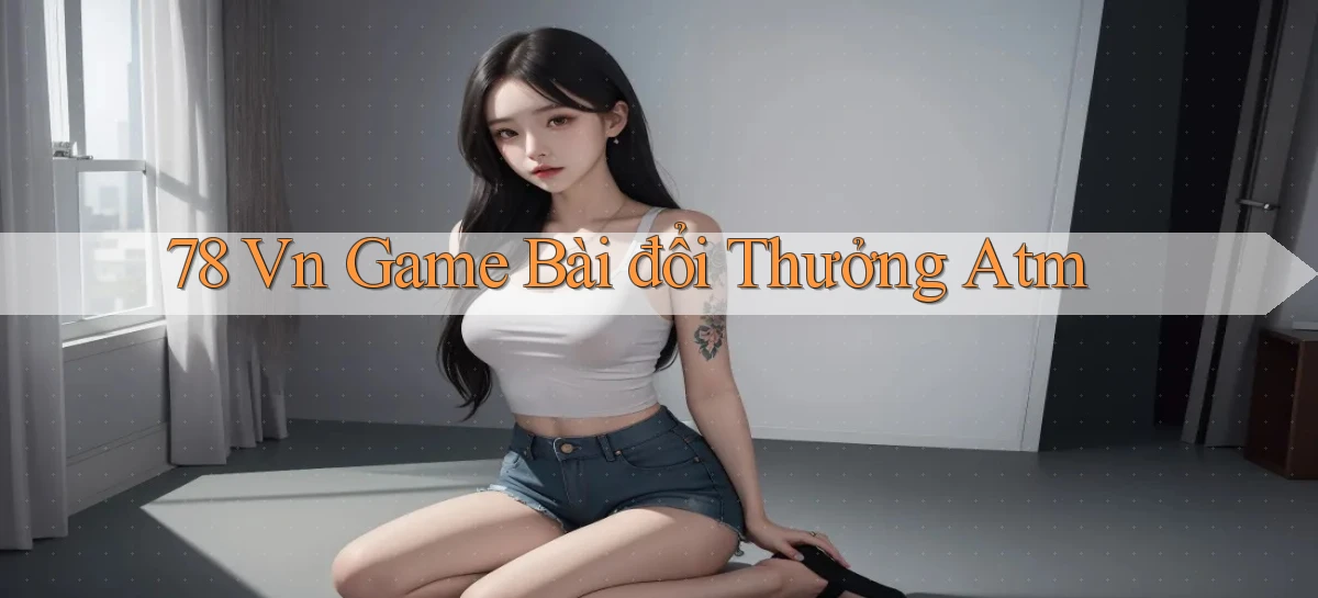 78 vn game bài đổi thưởng atm