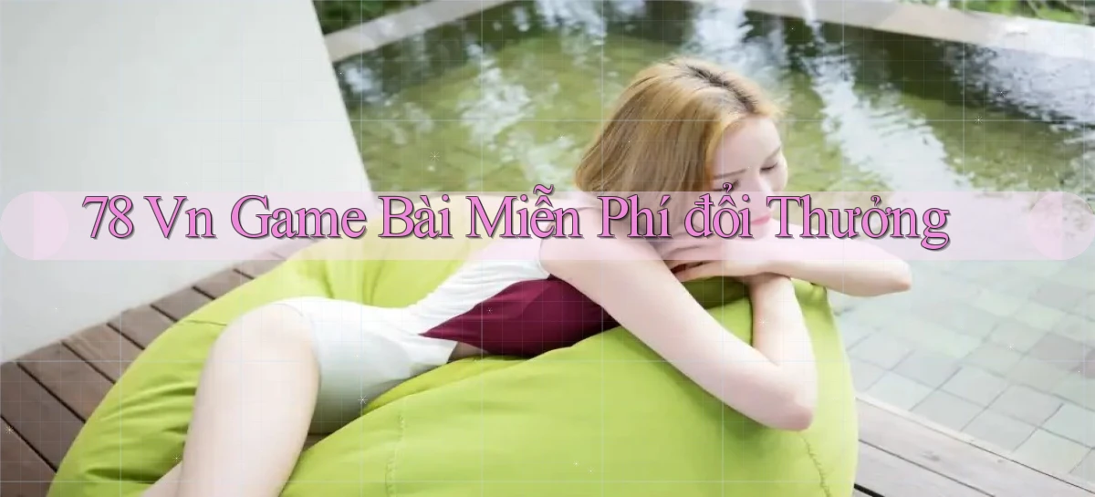 78 vn game bài miễn phí đổi thưởng