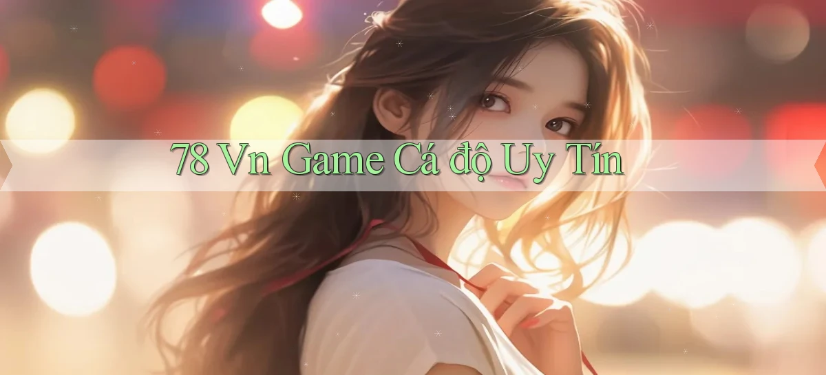 78 vn game cá độ uy tín