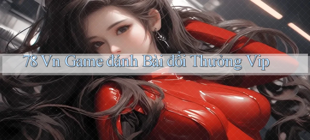 78 vn game đánh bài đổi thưởng vip