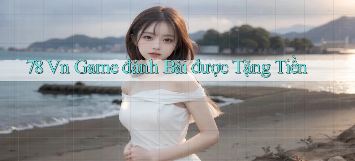 78 vn game đánh bài được tặng tiền