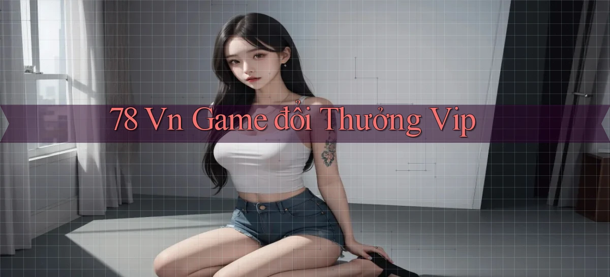 78 vn game đổi thưởng vip