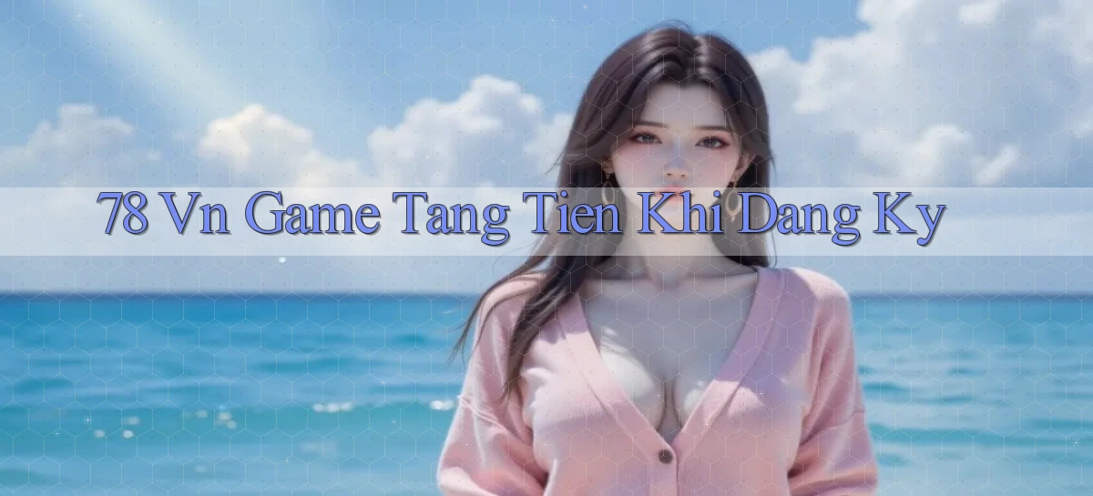 78 vn game tang tien khi dang ky