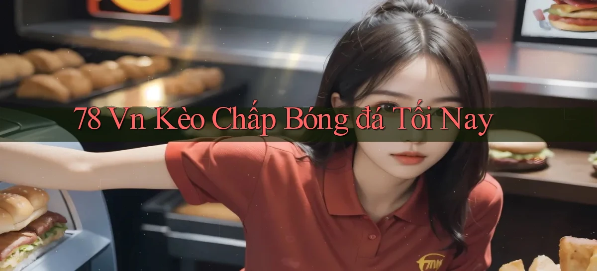 78 vn kèo chấp bóng đá tối nay