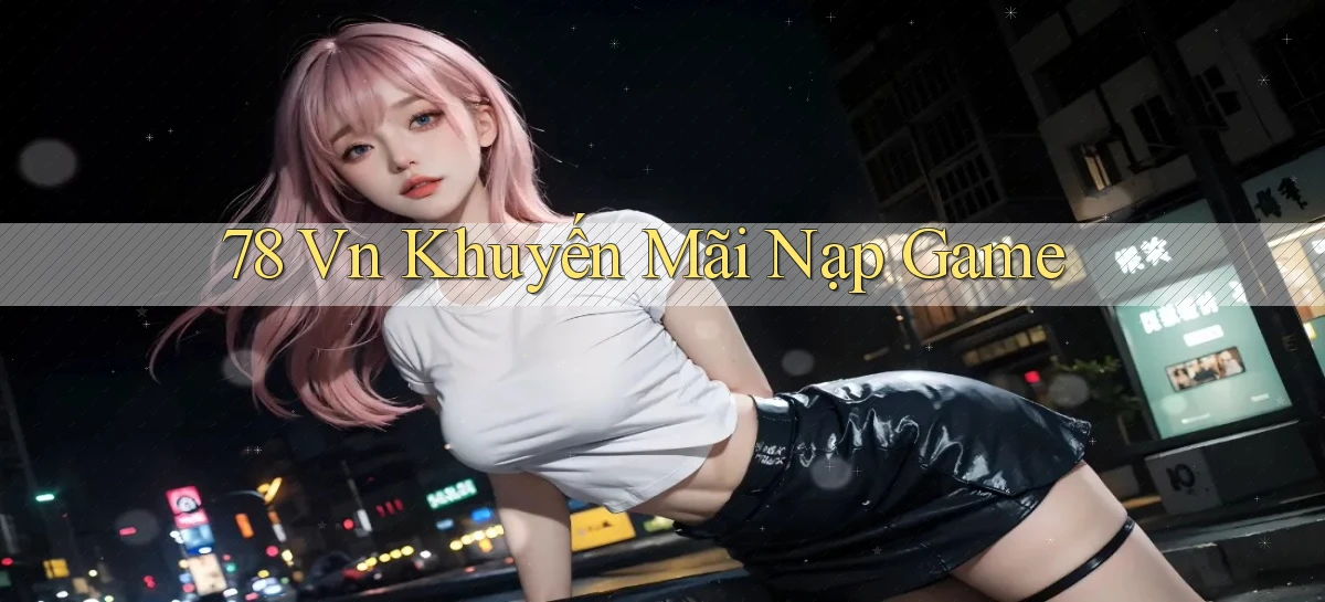 78 vn Khuyến mãi nạp game