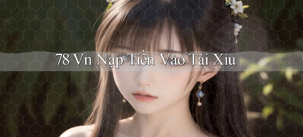 78 vn nạp tiền vào tài xỉu
