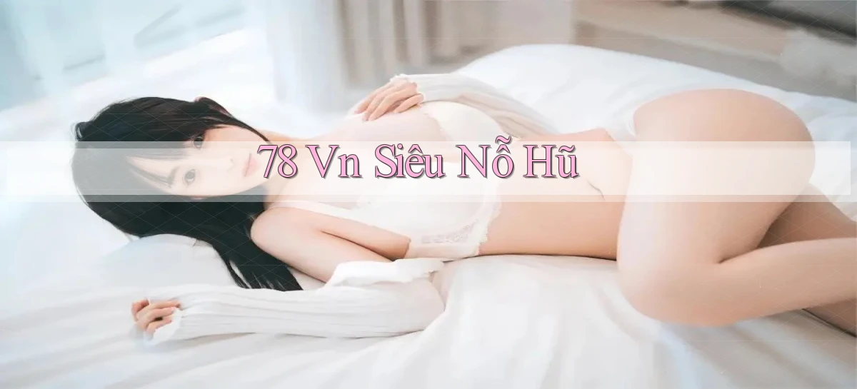 78 vn siêu nỗ hũ