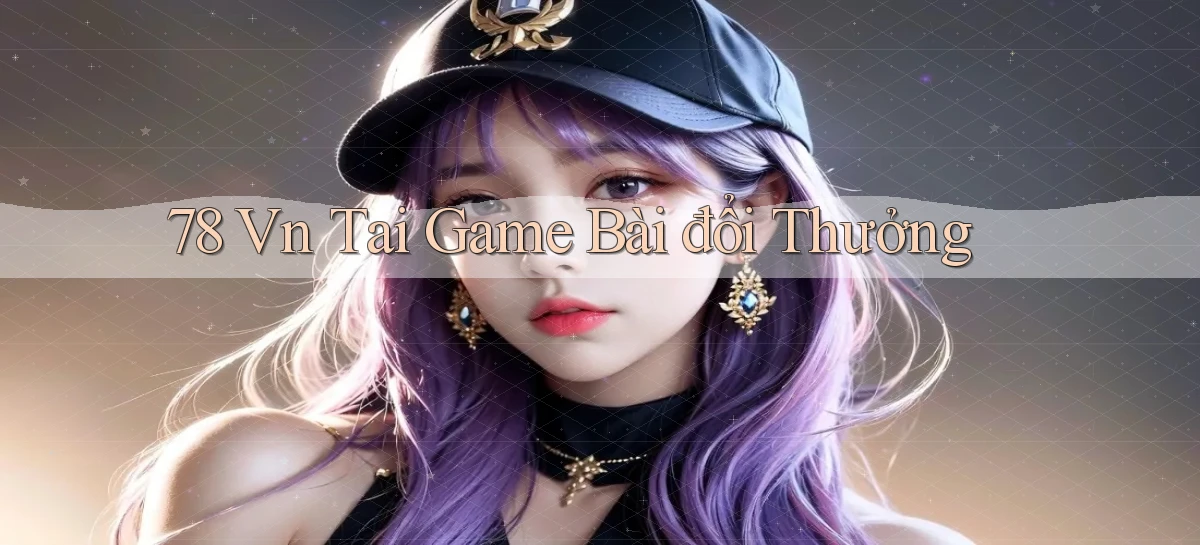 78 vn tai game bài đổi thưởng