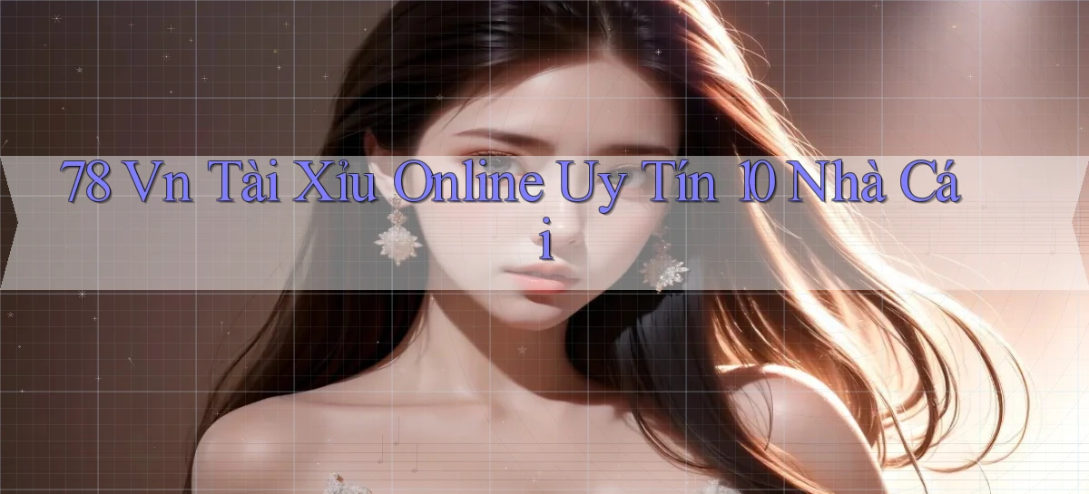 78 vn tài xỉu online uy tín 10 nhà cái