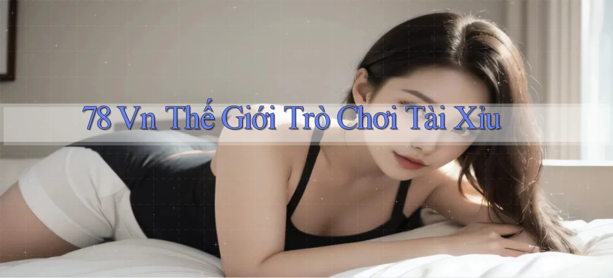 78 vn thế giới trò chơi tài xỉu