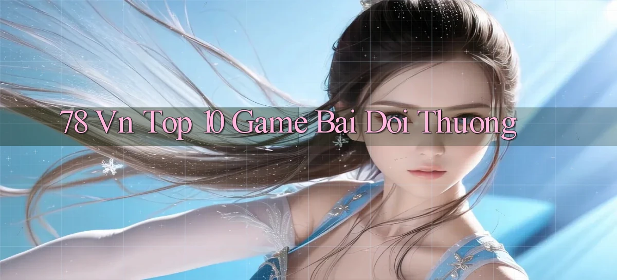 78 vn top 10 game bài đổi thưởng