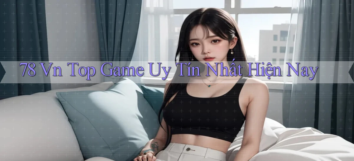 78 vn top game uy tín nhất hiện nay