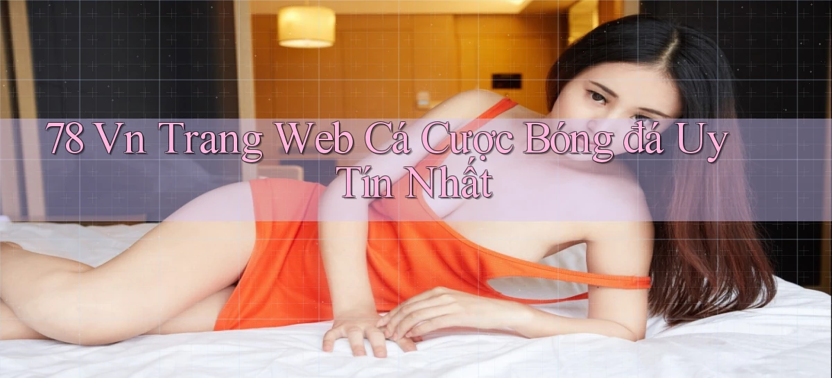 78 vn trang web cá cược bóng đá uy tín nhất