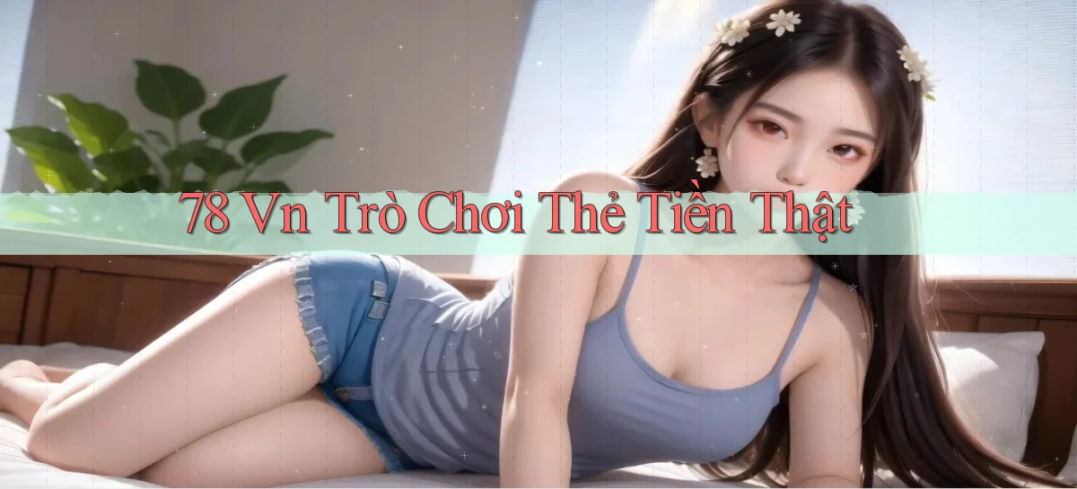 78 vn Trò chơi thẻ tiền thật