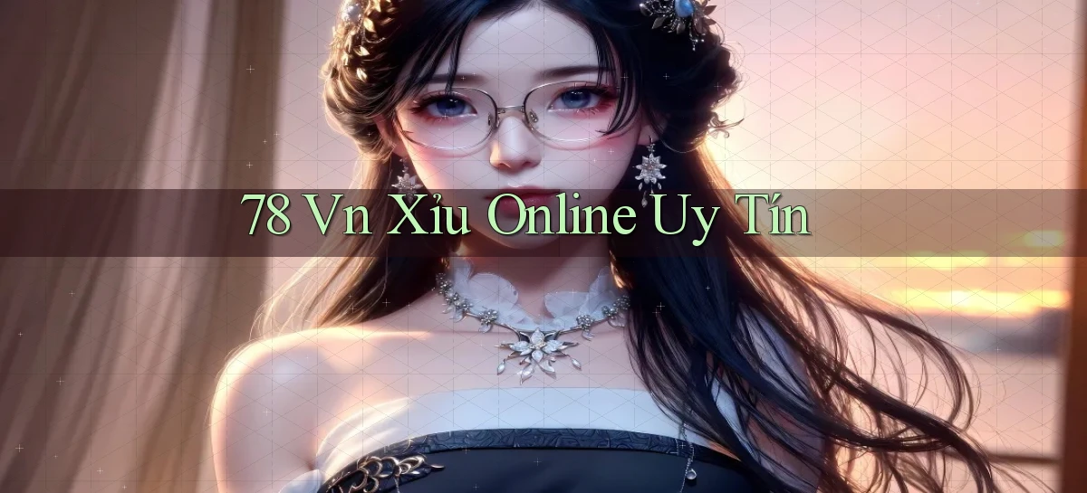 78 vn xỉu online uy tín