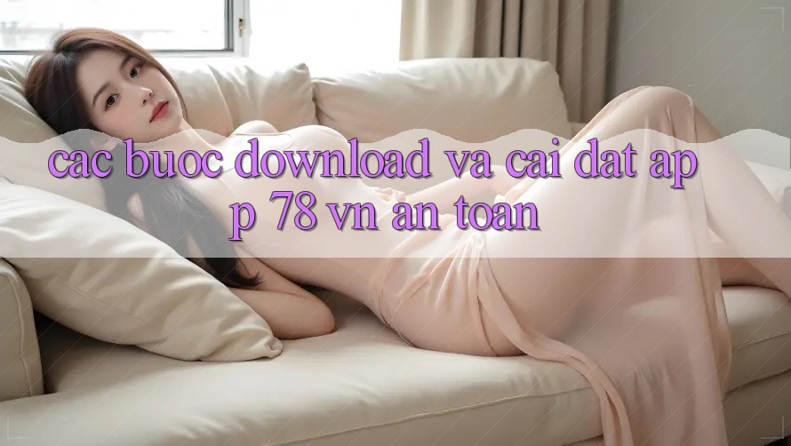 Các bước Download Và Cài Đặt App 78 vn An Toàn