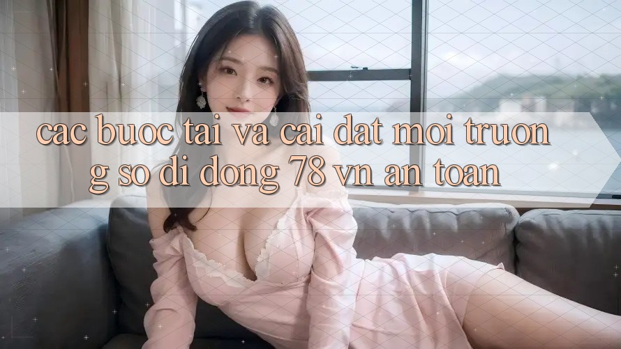 Các bước Tải Và Cài Đặt Môi trường số di động 78 vn An Toàn