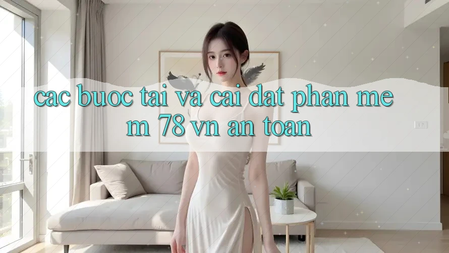Các bước Tải Và Cài Đặt Phần mềm 78 vn An Toàn