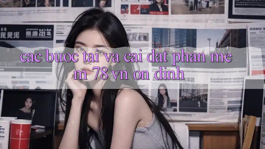 Các bước Tải Và Cài Đặt Phần mềm 78 vn Ổn định
