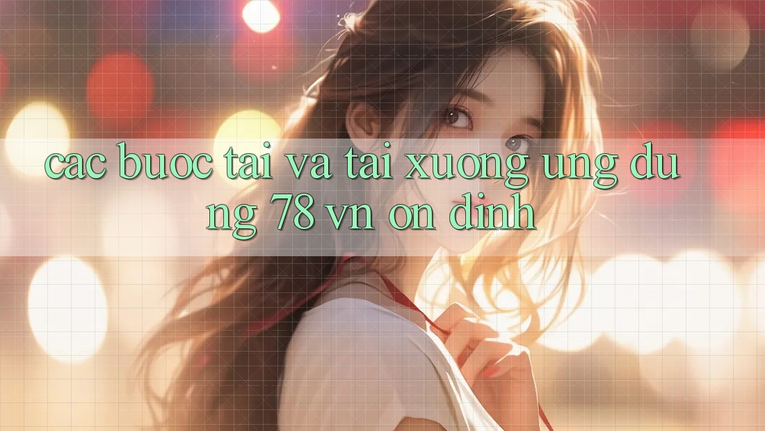 Các bước Tải Và Tải xuống Ứng Dụng 78 vn Ổn định