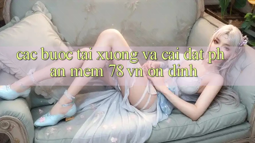 Các bước Tải xuống Và Cài Đặt Phần mềm 78 vn Ổn định