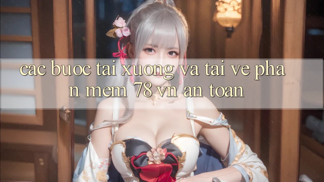 Các bước Tải xuống Và Tải về Phần mềm 78 vn An Toàn