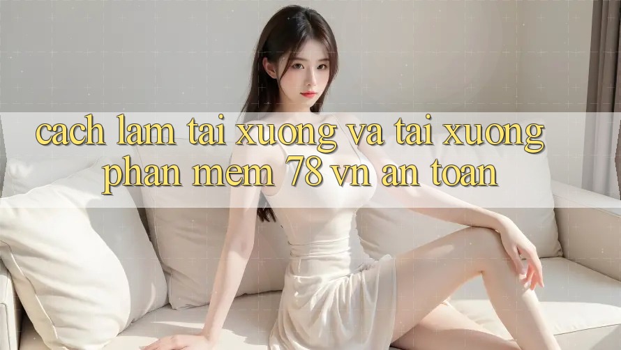 Cách làm Tải xuống Và Tải xuống Phần mềm 78 vn An Toàn