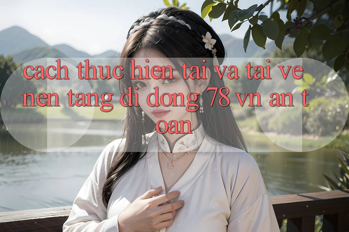 Cách thực hiện Tải Và Tải về Nền tảng di động 78 vn An Toàn
