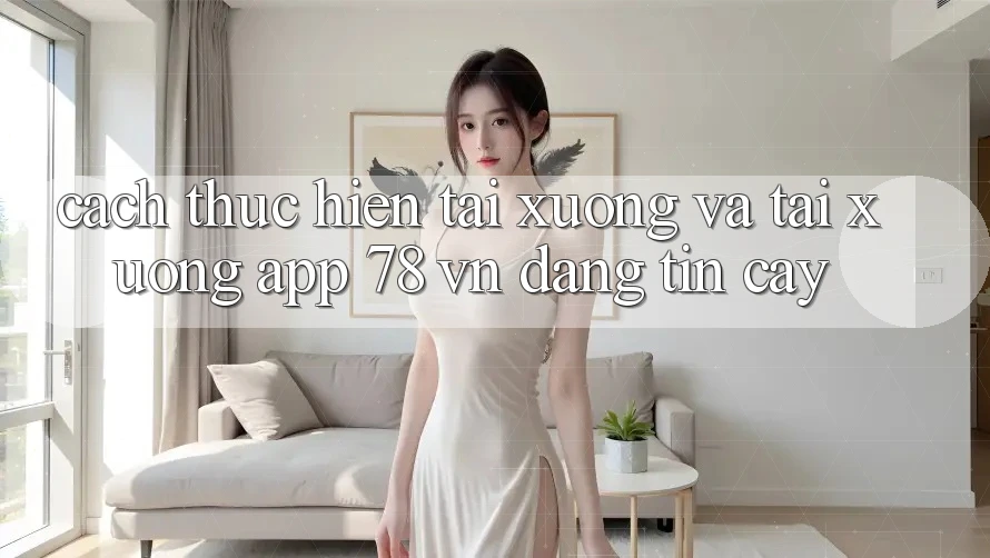 Cách thực hiện Tải xuống Và Tải xuống App 78 vn Đáng tin cậy Cách thực hiện Tải xuống Và Tải xuống App 78 vn Đáng tin cậy