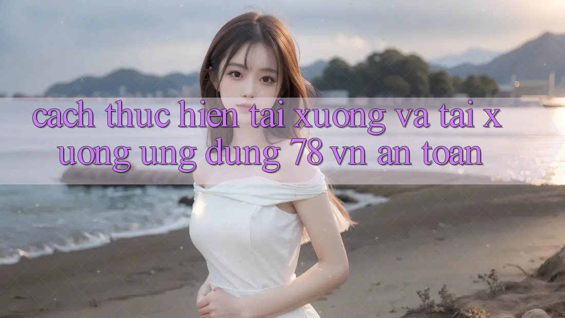 Cách thực hiện Tải xuống Và Tải xuống Ứng Dụng 78 vn An Toàn