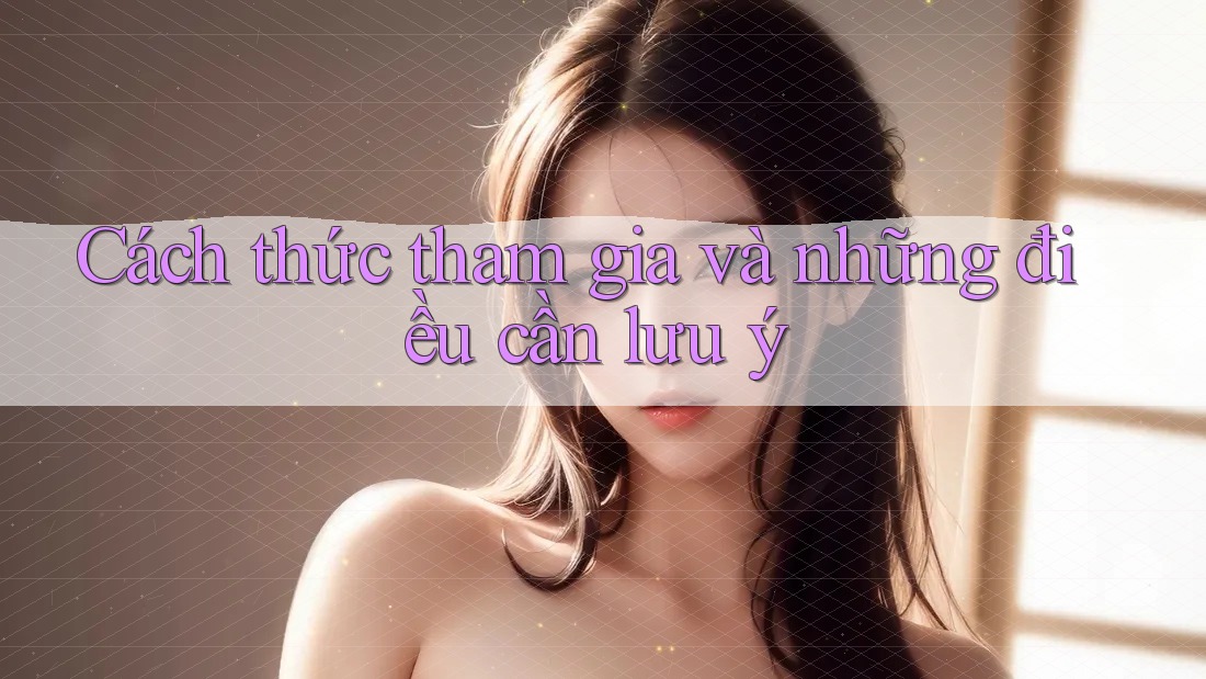 Cách thức tham gia và những điều cần lưu ý