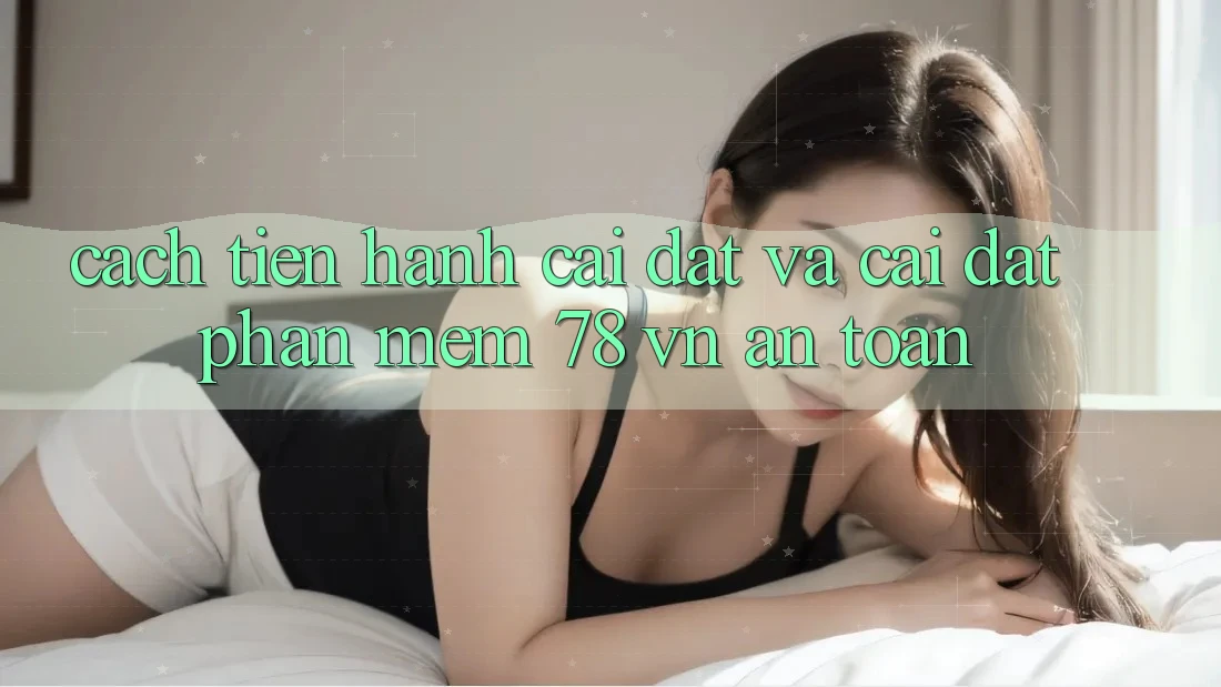 Cách tiến hành Cài đặt Và Cài Đặt Phần mềm 78 vn An Toàn Cách tiến hành Cài đặt Và Cài Đặt Phần mềm 78 vn An Toàn