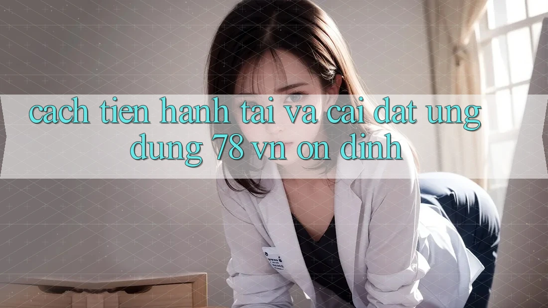 Cách tiến hành Tải Và Cài Đặt Ứng Dụng 78 vn Ổn định Cách tiến hành Tải Và Cài Đặt Ứng Dụng 78 vn Ổn định