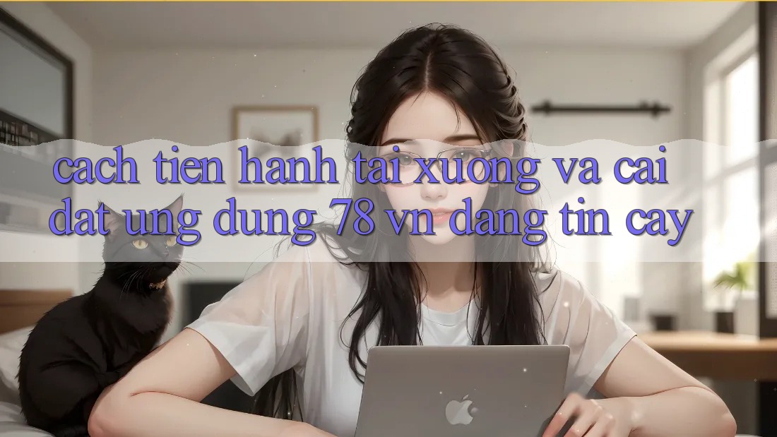 Cách tiến hành Tải xuống Và Cài Đặt Ứng Dụng 78 vn Đáng tin cậy