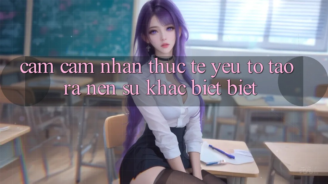 Cảm cảm nhận Thực Tế: Yếu Tố Tạo ra Nên Sự Khác biệt Biệt