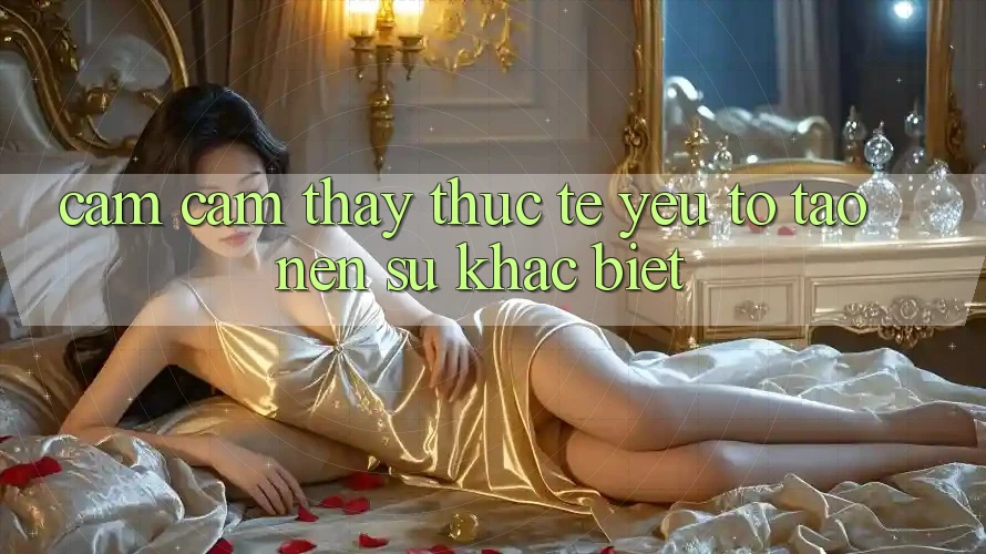 Cảm cảm thấy Thực Tế: Yếu Tố Tạo Nên Sự Khác Biệt