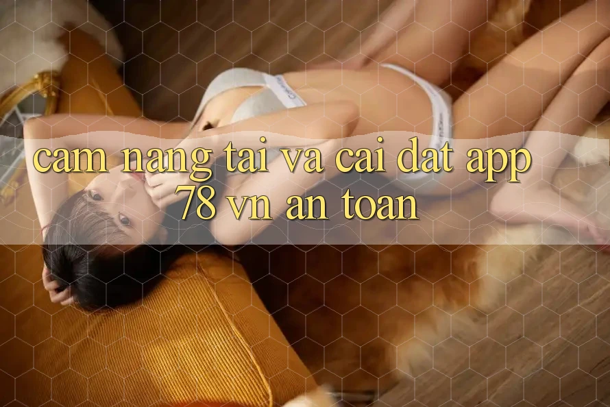 Cẩm nang Tải Và Cài Đặt App 78 vn An Toàn Cẩm nang Tải Và Cài Đặt App 78 vn An Toàn