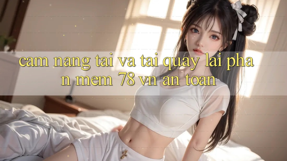 Cẩm nang Tải Và Tải quay lại Phần mềm 78 vn An Toàn