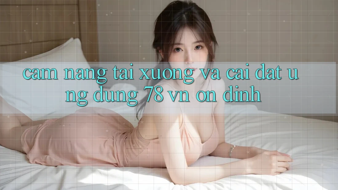 Cẩm nang Tải xuống Và Cài Đặt Ứng Dụng 78 vn Ổn định Cẩm nang Tải xuống Và Cài Đặt Ứng Dụng 78 vn Ổn định