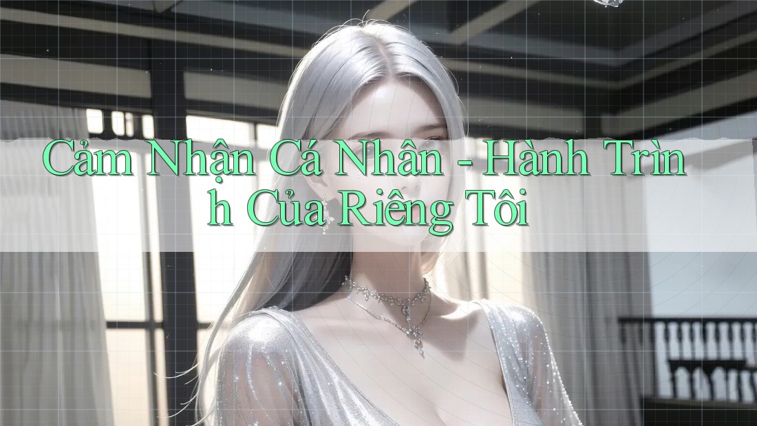 Cảm Nhận Cá Nhân - Hành Trình Của Riêng Tôi