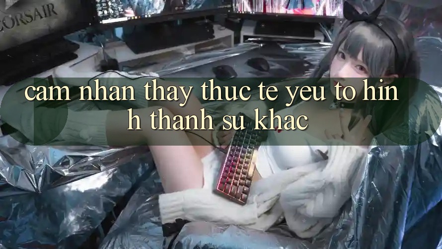 Cảm nhận thấy Thực Tế: Yếu Tố Hình thành Sự Khác Cảm nhận thấy Thực Tế: Yếu Tố Hình thành Sự Khác