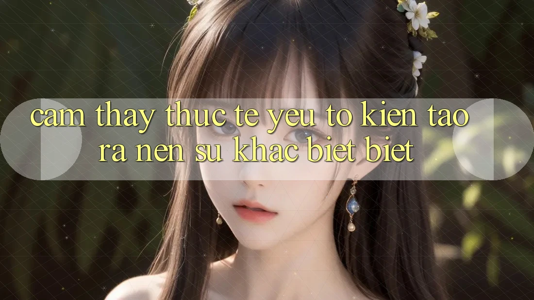 Cảm thấy Thực Tế: Yếu Tố Kiến tạo ra Nên Sự Khác biệt Biệt Cảm thấy Thực Tế: Yếu Tố Kiến tạo ra Nên Sự Khác biệt Biệt