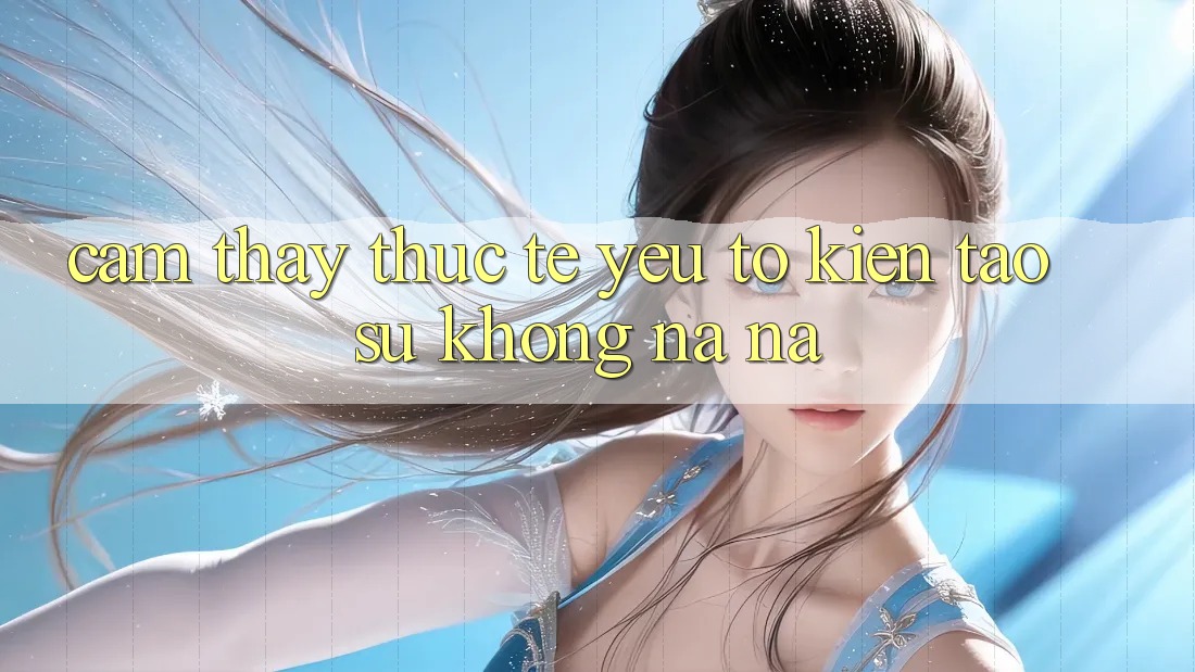 Cảm thấy Thực Tế: Yếu Tố Kiến tạo Sự Không na ná Cảm thấy Thực Tế: Yếu Tố Kiến tạo Sự Không na ná