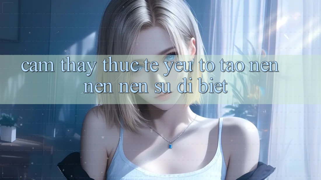 Cảm thấy Thực Tế: Yếu Tố Tạo nên nên Nên Sự Dị biệt Cảm thấy Thực Tế: Yếu Tố Tạo nên nên Nên Sự Dị biệt