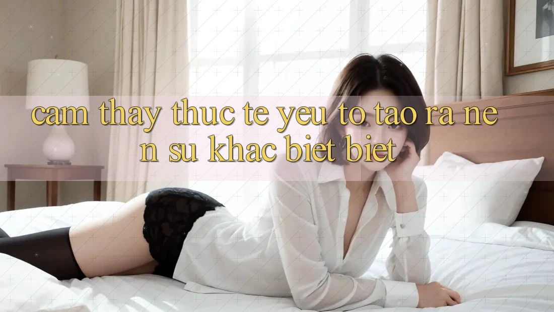 Cảm thấy Thực Tế: Yếu Tố Tạo ra Nên Sự Khác biệt Biệt