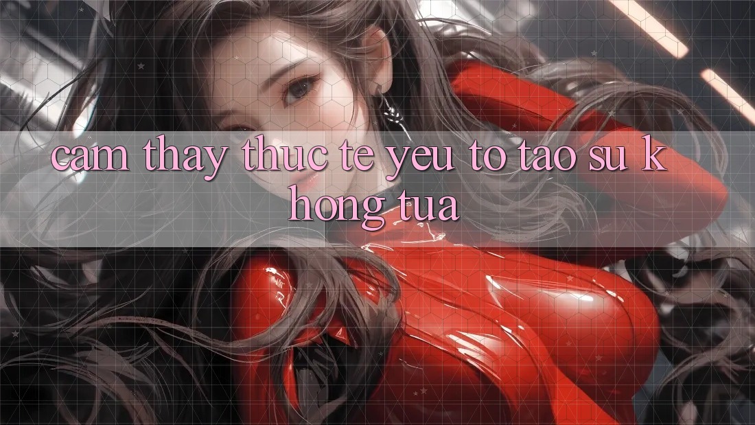 Cảm thấy Thực Tế: Yếu Tố Tạo Sự Không tựa